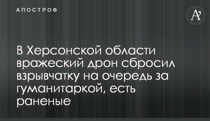 На Херсонщині ворожий дрон скинув вибухівку на чергу за гуманітаркою, є поранені