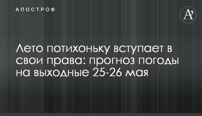 Лето потихоньку вступает в свои права: прогноз погоды на выходные 25-26 мая