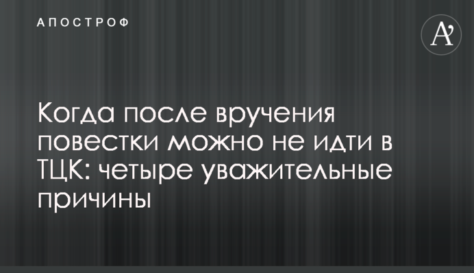 Коли після вручення повістки можна не йти до ТЦК: чотири поважні причини