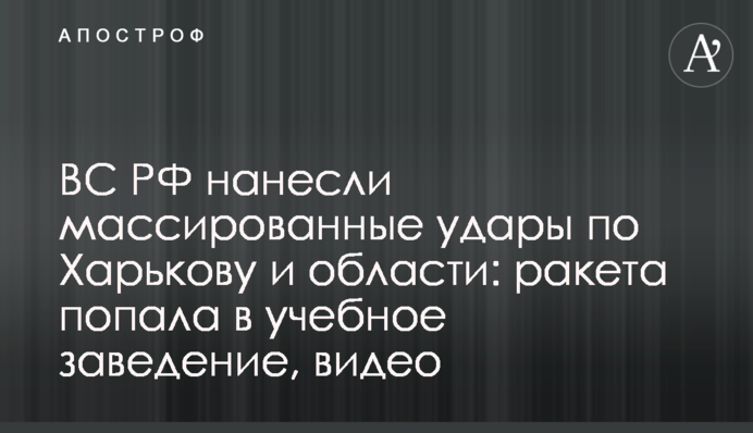 Росія завдала масованих ударів по Харкову та області: ракета влучила у ліцей, відео