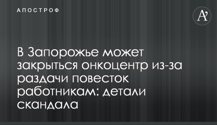 У Запоріжжі може закритись онкоцентр через роздачу повісток працівникам: деталі скандалу