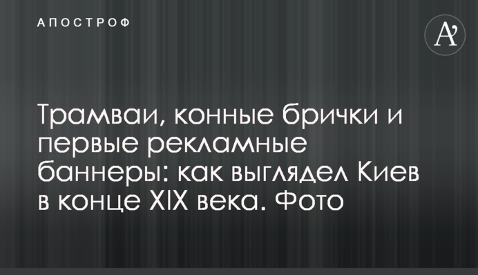Трамваи, конные брички и первые рекламные баннеры: как выглядел Киев в конце XIX века. Фото