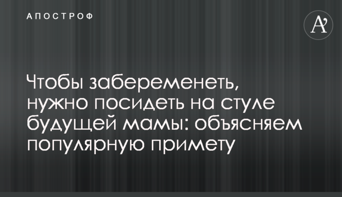 Чтобы забеременеть, нужно посидеть на стуле будущей мамы: объясняем популярную примету