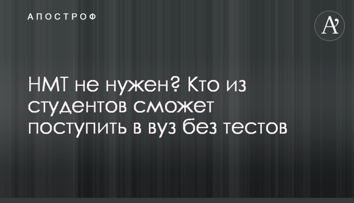 НМТ не потрібен? Хто зі студентів зможе вступити до вишу без тестів