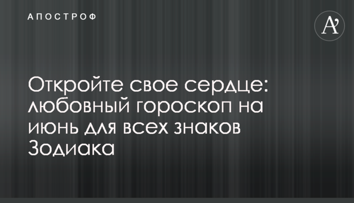 Відкрийте своє серце: любовний гороскоп на червень для всіх знаків Зодіаку
