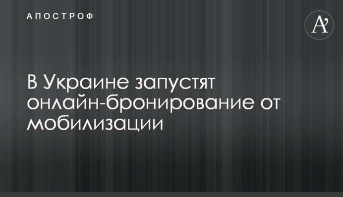В Україні запустять онлайн-бронювання від мобілізації