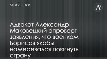 Адвокат Олександр Маковецький спростував заяви, що військком Борисов нібито мав намір залишити країну