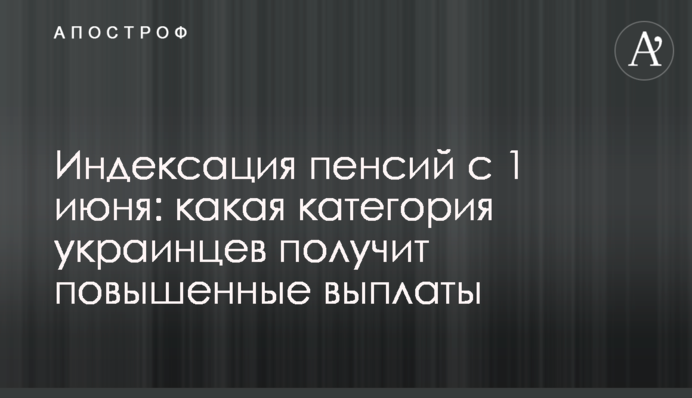 Індексація пенсій з 1 червня: яка категорія українців отримає підвищені виплати