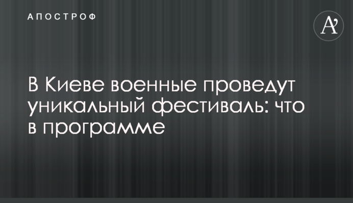 У Києві військові проведуть унікальний фестиваль: що в програмі