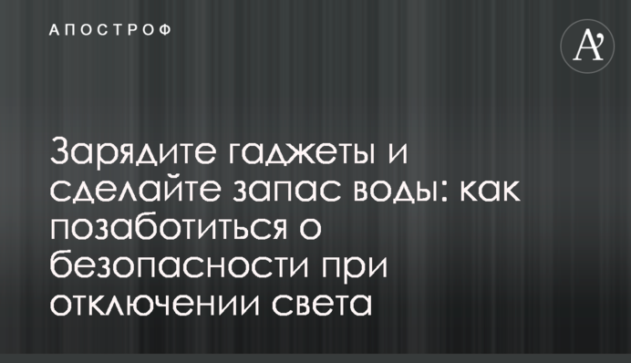 Зарядіть гаджети і зробіть запас води: як подбати про безпеку під час відключень світла