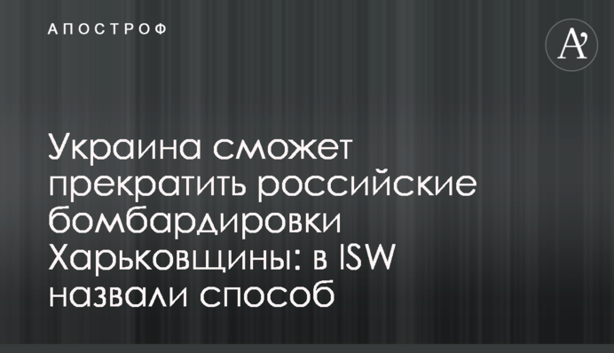 Україна зможе припинити російські бомбардування Харківщини: в ISW назвали спосіб