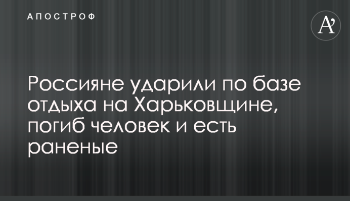 Росіяни вдарили по базі відпочинку на Харківщині, загинула людина і є поранені