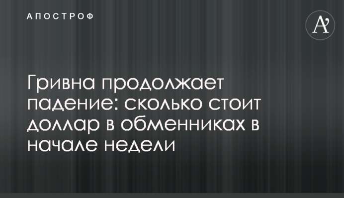 Гривна продолжает падение: сколько стоит доллар в обменниках в начале недели