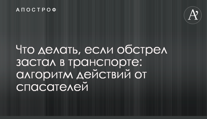 Что делать, если обстрел застал в транспорте: алгоритм действий от спасателей