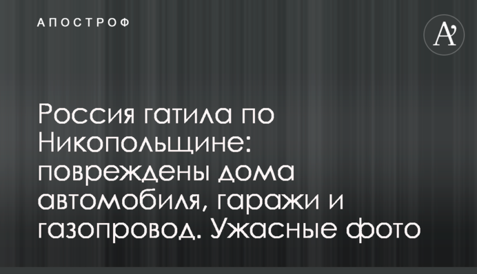 Россия гатила по Никопольщине: повреждены дома автомобиля, гаражи и газопровод. Ужасные фото