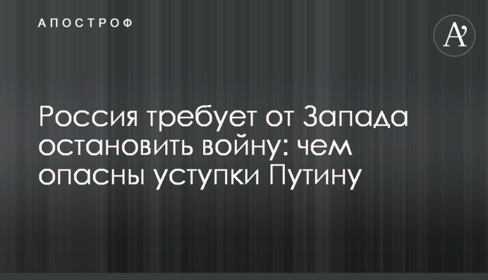 Росія вимагає від Заходу зупинити війну: чим небезпечні поступки Путіну