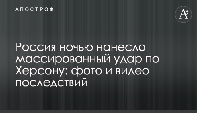Росія вночі завдала масованого удару по Херсону: фото і відео наслідків