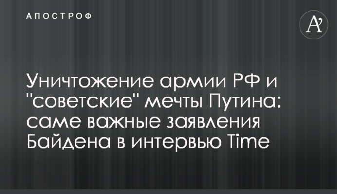 Уничтожение армии РФ и "советские" мечты Путина: саме важные заявления Байдена в интервью Time