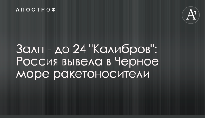 Залп - до 24  "Калібрів": Росія вивела в Чорне море ракетоносії