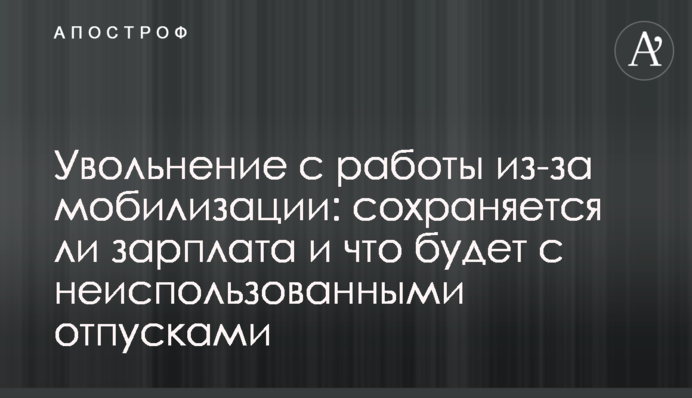 Увольнение с работы из-за мобилизации: сохраняется ли зарплата и что будет с неиспользованными отпусками
