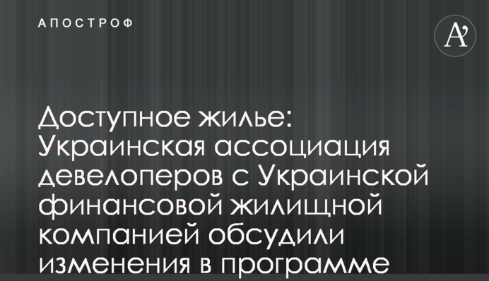 Доступне житло: Українська асоціація девелоперів з Українською фінансовою житловою компанією обговорили зміни в програмі єОселя