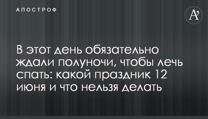 В цей день обов’язково чекали на опівніч, щоб лягти спати: яке свято 12 червня і що не можна робити
