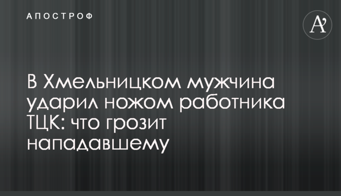 У Хмельницькому чоловік ударив ножем працівника ТЦК: що загрожує нападнику