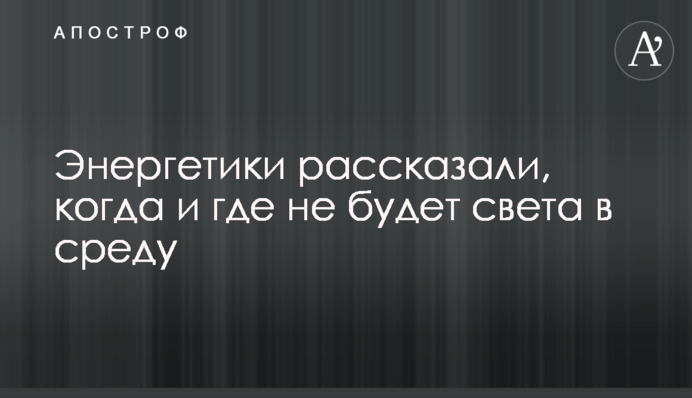 Энергетики рассказали, когда и где не будет света в среду