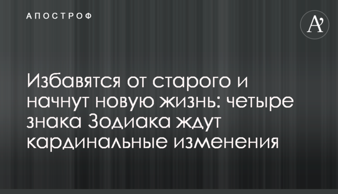 Позбудуться старого і почнуть нове життя: чотири знаки Зодіаку чекають кардинальні зміни