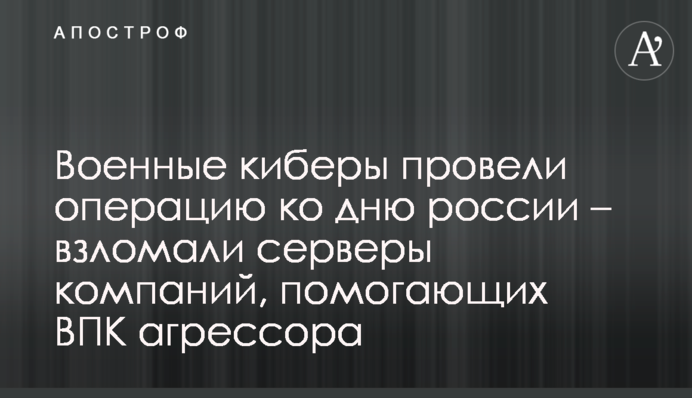 Військові кібери провели операцію до дня росії - зламали сервери компаній, що допомагають ВПК агресора
