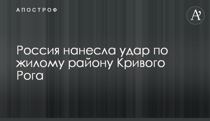 Росія завдала удару по житловому району Кривого Рогу