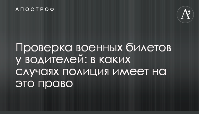 Перевірка військових квитків у водіїв: в яких випадках поліція має на це право