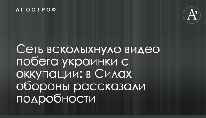 Мережу сколихнуло відео втечі українки з окупації: у Силах оборони розповіли подробиці