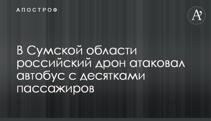 На Сумщині російський дрон атакував автобус с десятками пасажирів