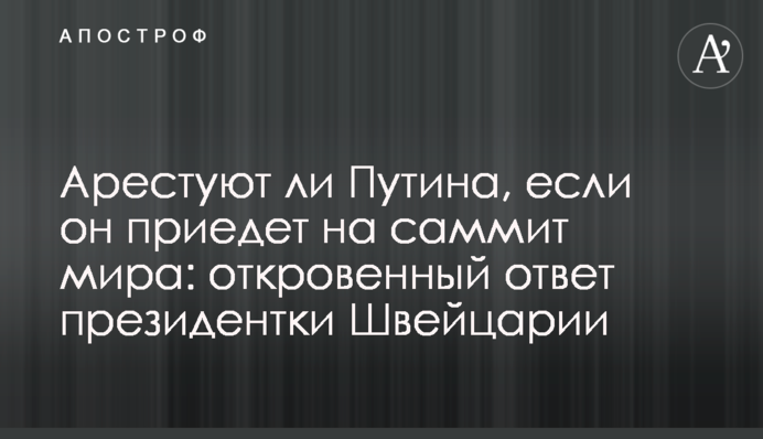 Чи арештують Путіна, якщо він приїде на саміт миру: відверта відповідь президентки Швейцарії