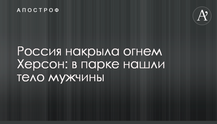 Россия накрыла огнем Херсон: в парке нашли тело мужчины