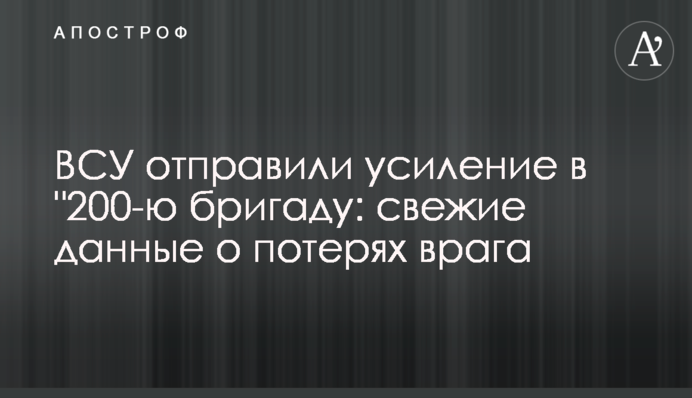 ЗСУ відправили підсилення в "200-ту бригаду: свіжі дані про втрати ворога