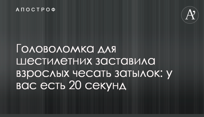 Головоломка для шестирічних змусила дорослих чухати потилицю:  у вас є 20 секунд