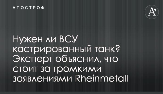 Нужен ли ВСУ "кастрированный" танк? Эксперт объяснил, что стоит за громкими заявлениями Rheinmetall