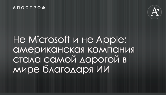Не Microsoft и не Apple: американская компания стала самой дорогой в мире благодаря ИИ