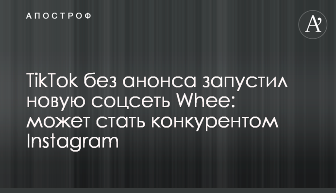 TikTok без анонса запустил новую соцсеть Whee: может стать конкурентом Instagram