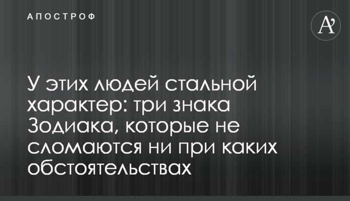 У этих людей стальной характер: три знака Зодиака, которые не сломаются ни при каких обстоятельствах