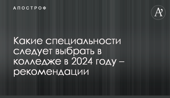 Які спеціальності варто вибрати в коледжі у 2024 році – рекомендації