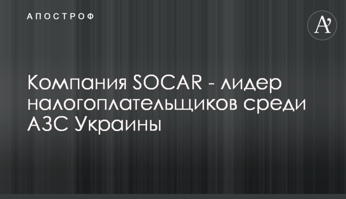 Компания SOCAR - лидер налогоплательщиков среди АЗС Украины