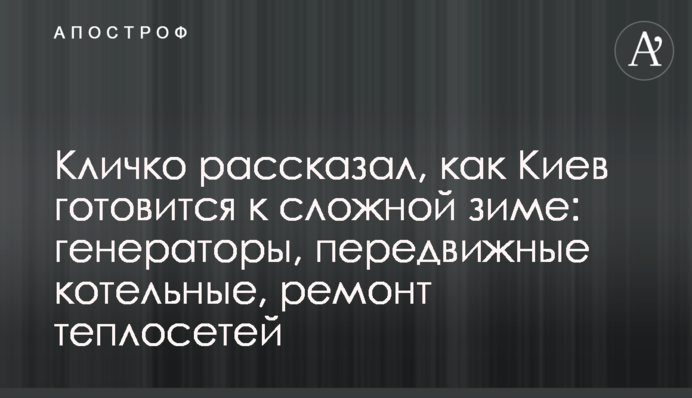 Кличко рассказал, как Киев готовится к сложной зиме: генераторы, передвижные котельные, ремонт теплосетей