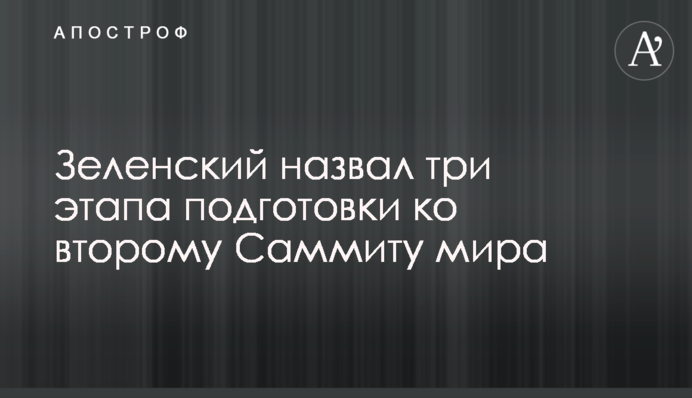 Зеленский назвал три этапа подготовки ко второму Саммиту мира