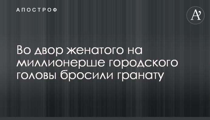 Во двор женатого на миллионерше городского головы бросили гранату