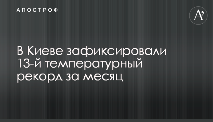 В Києві зафіксували 13-й температурний рекорд за місяць