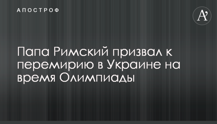 Папа Римский призвал к перемирию в Украине на время Олимпиады