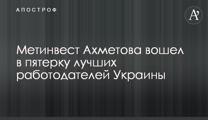 Метінвест Ахметова ввійшов до п'ятірки кращих роботодавців України